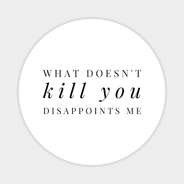 What Doesn't Kill You Disappoints Me - Funny slogan black fashion text design Magnet by BlueLightDesign